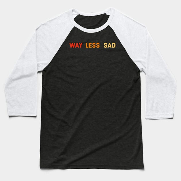 Way Less Sad Baseball T-Shirt by Suzhi Q